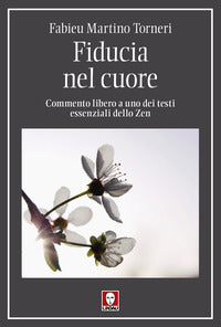 Fiducia nel cuore - commento libero a uno dei testi essenziali dello zen 