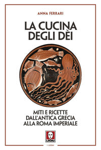 Cucina degli dei - miti e ricette dall'antica grecia alla roma imperiale 