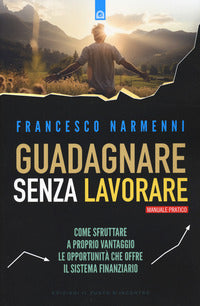 Guadagnare senza lavorare - manaule pratico 