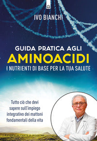 Guida pratica agli aminoacidi. i nutrienti di base per la tua salute 