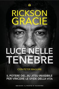 Luce nelle tenebre - il potere del jiu jitsu invisibile per vincere le sfide della vita 