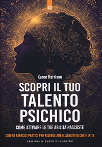 Scopri il tuo talento psichico - come attivare le tue abilita' nascoste con 30 esercizi pratici 