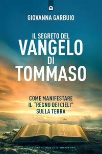 Segreto del vangelo di tommaso - come manifestare il regno dei cieli sulla terra (il) 