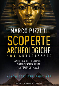 Scoperte archeologiche non autorizzate - antologia delle scoperte sotto censura oltre la verita' 