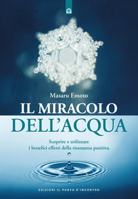 Miracolo dell'acqua - scoprire e utilizzare i benefici effetti della risonanza positiva 