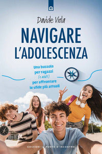 Navigare l'adolescenza - una bussola per ragazzi e adulti per orientarsi tra le sfide 