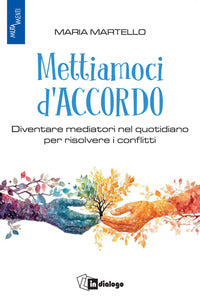 Mettiamoci d'accordo - diventare mediatori nel quotidiano per risolvere i conflitti 
