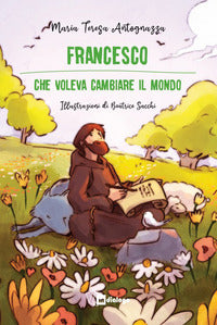Francesco che voleva cambiare il mondo 