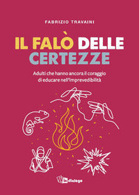 Falo' delle certezze - adulti che hanno ancora il coraggio di educare nell'imprevedibilita' 