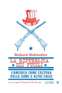 Repubblica dei fucili - l'america come cultura delle armi e altri saggi 
