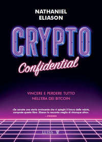 Crypto confidential - vincere e perdere tutto nell'era dei bitcoin 
