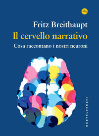 Cervello narrativo - cosa raccontano i nostri neuroni 