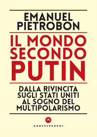 Mondo secondo putin - dalla rivincita sugli stati uniti al sogno del multipolarismo 