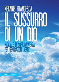 Sussurro di un dio - manuale di sopravvivenza per generazioni aeree 