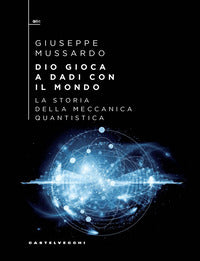 Dio gioca a dadi con il mondo - la storia della meccanica quantistica 