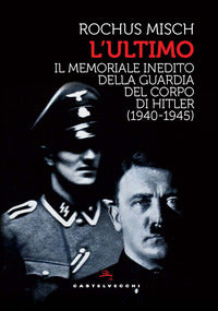 Ultimo - il memoriale inedito della guardia del corpo di hitler 1940 - 1945 
