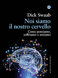 Noi siamo il nostro cervello - come pensiamo soffriamo e amiamo 