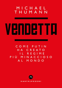 Vendetta - come putin ha creato il regime piu' temibile al mondo 