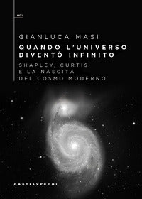 Quando l'universo divento' infinito - shapley curtis e la nascita del cosmo moderno 