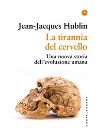 Tirannia del cervello - una nuova storia dell'evoluzione umana 