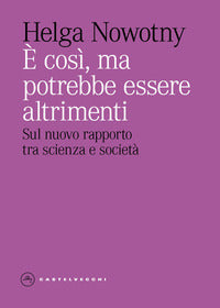 E' cosi' ma potrebbe essere altrimenti - sul nuovo rapporto tra scienza e societa' 