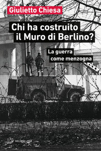 Chi ha costruito il muro di berlino ? la guerra come menzogna 