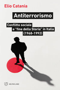 Antiterrorismo - conflitto sociale e fine della storia in italia 1968-1992 