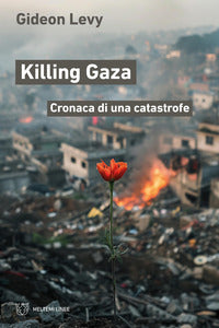 Killing gaza - cronaca di una catastrofe 