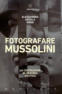 Fotografare mussolini - la costruzione di un'icona politica 