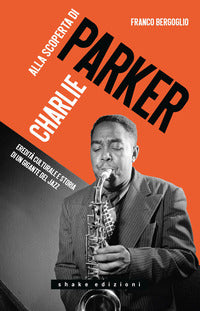 Alla scoperta di charlie parker - eredita' culturale e storia di un gigante del jazz 