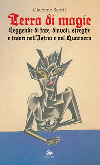 Terra di magie- leggende di fate diavoli streghe e tesori nell'istria e nel quarnero 