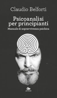 Psicoanalisi per principianti - manuale di sopravvivenza psichica 