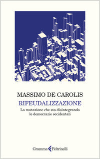 Rifeudalizzazione - la mutazione che sta disintegrando le democrazie occidentali 