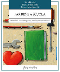 Far bene a scuola - strumenti di educazione positiva per insegnanti e alunni felici 