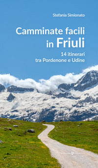 Camminate facili in friuli - 14 itinerari tra pordenone e udine 