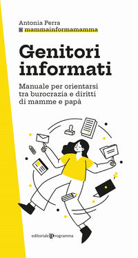 Genitori informati - manuale per orientarsi tra burocrazia e diritti di mamme e papa' 