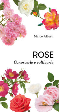 Rose - conoscerle e coltivarle 