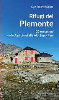 Rifugi del piemonte - 20 escursioni dalle alpi liguri alle alpi lepontine 