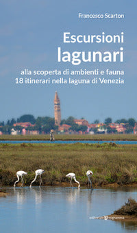 Escursioni lagunari - alla scoperta di ambienti e fauna 18 itinerari nella laguna di venezia 