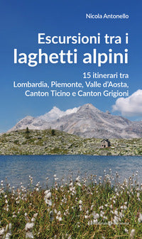 Escursioni tra i laghetti alpini - 15 itinerari tra lombardia piemonte valle d'aosta canton 