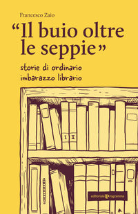 Buio oltre le seppie - storie di ordinario imbarazzo librario 