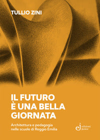 Futuro e' una bella giornata - architettura e pedagogia nelle scuole di reggio emilia 