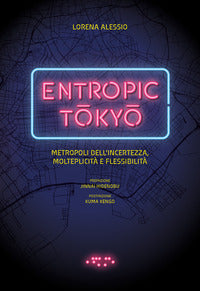 Entropic tokyo - metropoli dell'incertezza della molteplicita' e della flessibilita' 