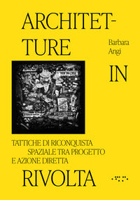 Architetture in rivolta - tattiche di riconquista spaziale tra progetto e azione diretta 