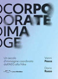 Corporate image - un secolo d'immagine coordinata dall'aeg alla nike 
