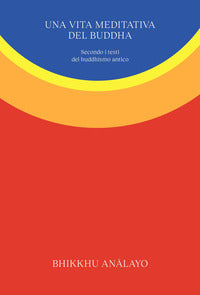 Vita meditativa del buddha - secondo i testi del buddhismo antico 