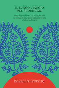 Lungo viaggio del buddhismo - dalle origini in india alla sua diffusione nel mondo storia scuole e 