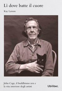 Li' dove batte il cuore - john cage il buddhismo zen e l'esperienza interiore degli artisti 