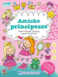 Amiche principesse - tante attivita' coloring e giochi divertenti sticker fantasy 