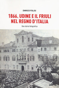 1866 udine e il friuli nel regno d'italia 